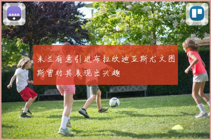 米兰有意引进布拉欣迪亚斯尤文图斯曾对其表现出兴趣