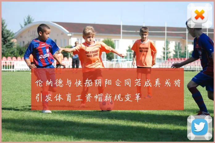 伦纳德与快船阴阳合同若成真或将引发体育工资帽新规变革