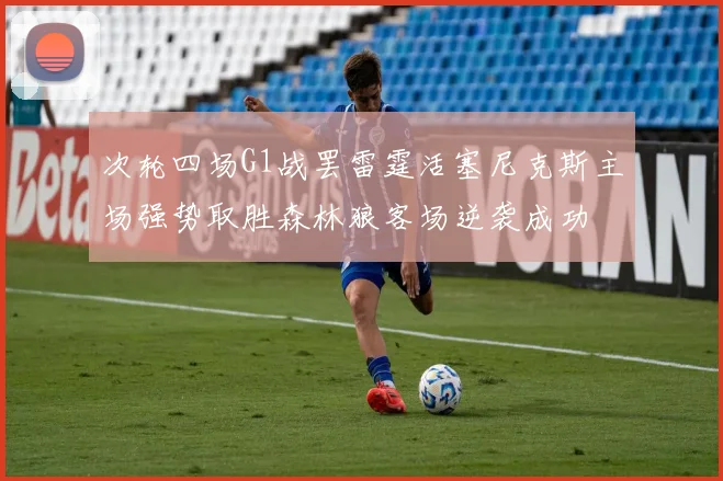 次轮四场G1战罢雷霆活塞尼克斯主场强势取胜森林狼客场逆袭成功