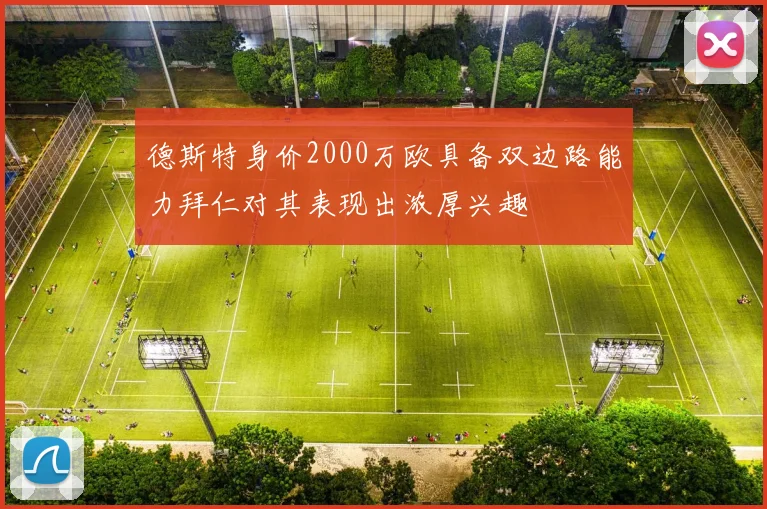 德斯特身价2000万欧具备双边路能力拜仁对其表现出浓厚兴趣